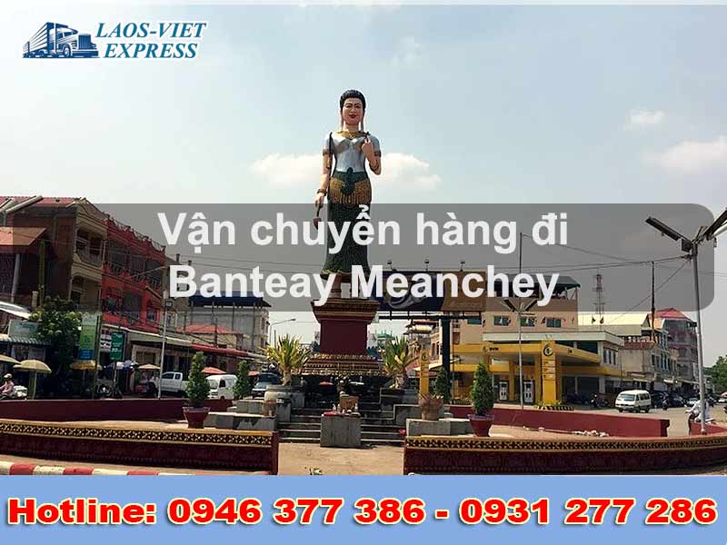 Dịch vụ vận chuyển hàng đi Banteay Meanchey | Logistics chuyên nghiệp